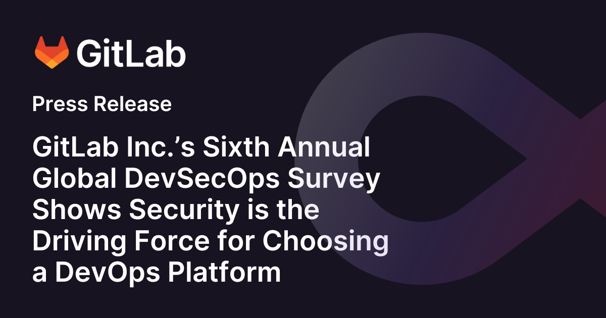 GitLab Inc S Sixth Annual Global DevSecOps Survey Shows Security Is