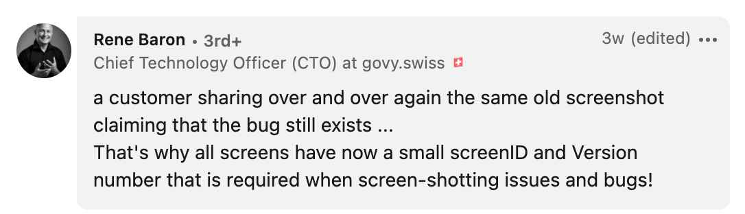 LinkedIn comment: "a customer sharing over and over again the same old screenshot claiming that the bug still exists ... That's why all screens have now a small screenID and Version number that is required when screen-shotting issues and bugs!"