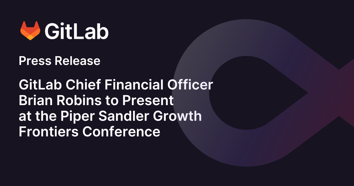 GitLab Chief Financial Officer Brian Robins to Present at the Piper